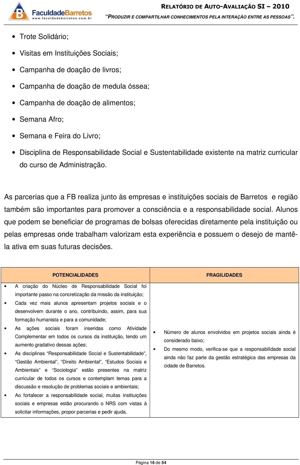 As parcerias que a FB realiza junto às empresas e instituições sociais de Barretos e região também são importantes para promover a consciência e a responsabilidade social.