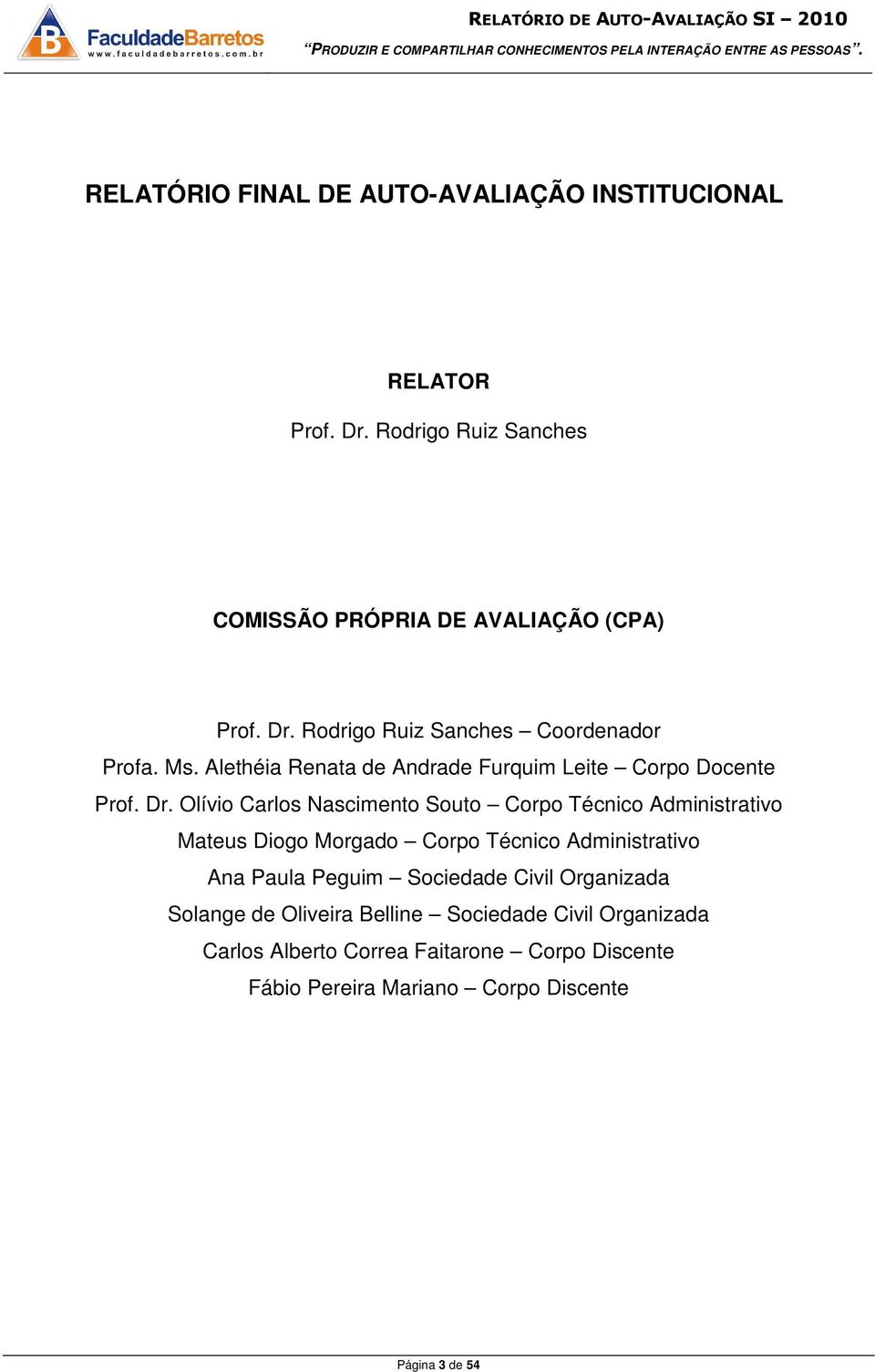 Olívio Carlos Nascimento Souto Corpo Técnico Administrativo Mateus Diogo Morgado Corpo Técnico Administrativo Ana Paula Peguim Sociedade