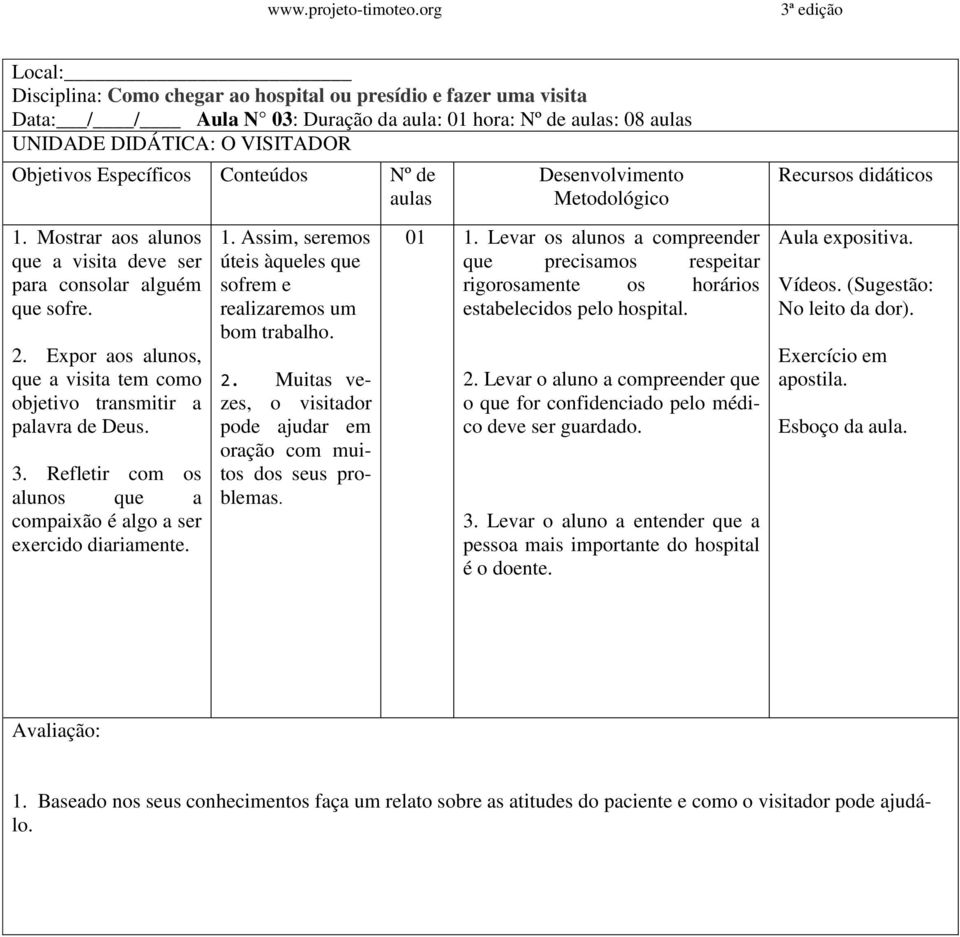 Assim, seremos úteis àqueles que sofrem e realizaremos um bom trabalho. 2. Muitas vezes, o visitador pode ajudar em oração com muitos dos seus problemas. 01 1.