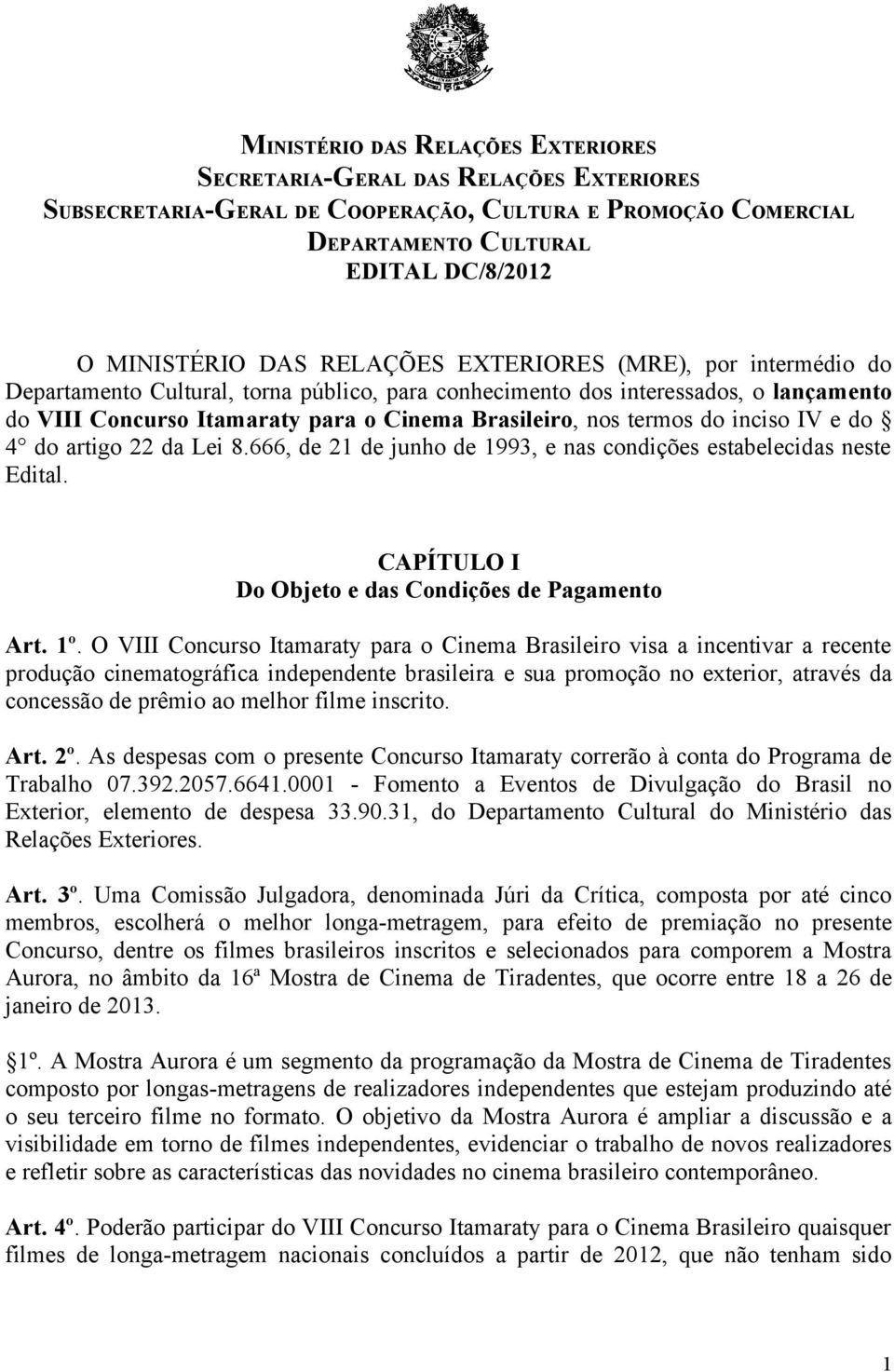 inciso IV e do 4 do artigo 22 da Lei 8.666, de 21 de junho de 1993, e nas condições estabelecidas neste Edital. CAPÍTULO I Do Objeto e das Condições de Pagamento Art. 1º.