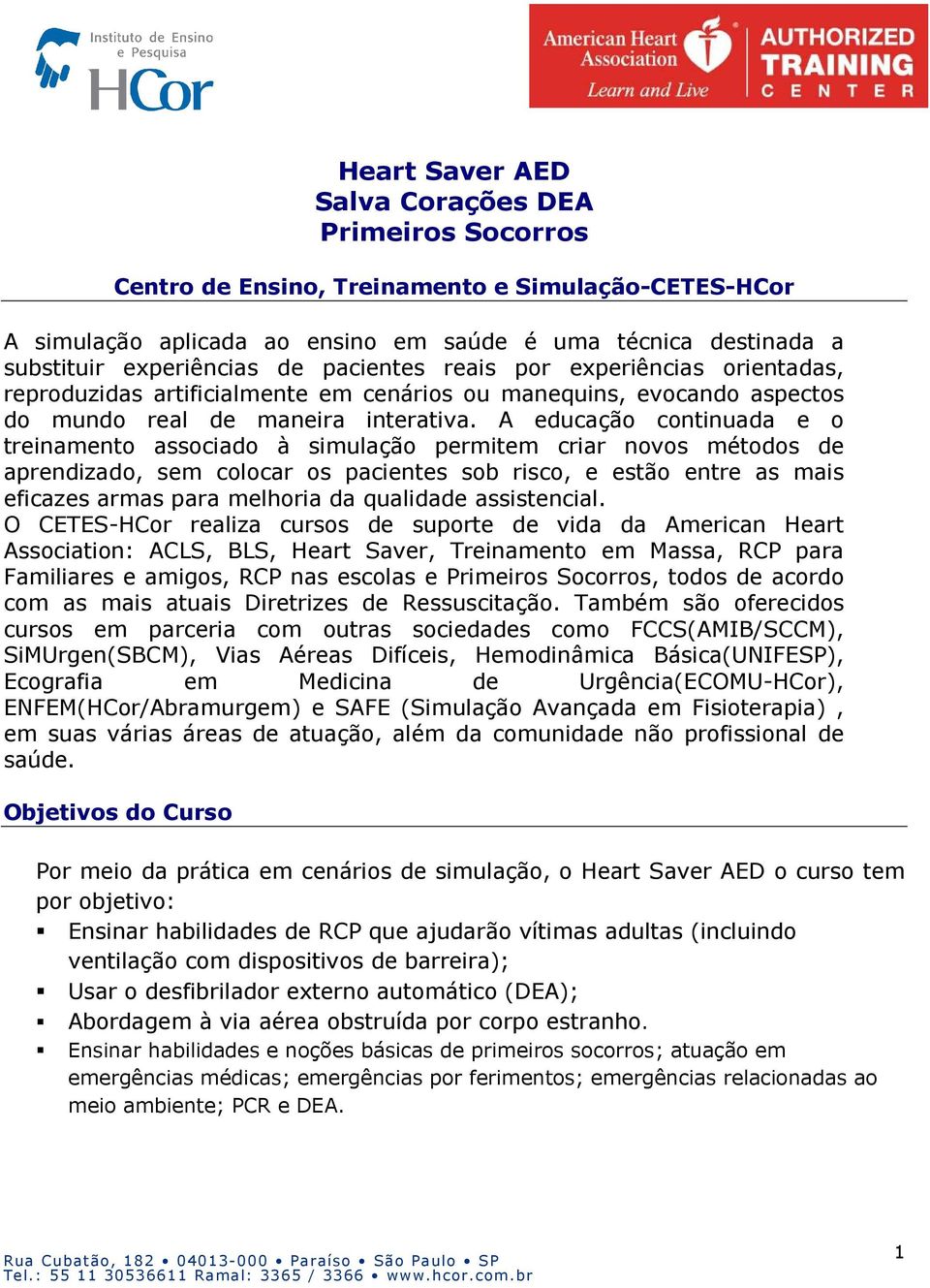 A educação continuada e o treinamento associado à simulação permitem criar novos métodos de aprendizado, sem colocar os pacientes sob risco, e estão entre as mais eficazes armas para melhoria da