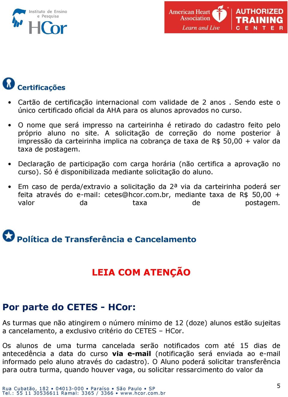 A solicitação de correção do nome posterior à impressão da carteirinha implica na cobrança de taxa de R$ 50,00 + valor da taxa de postagem.