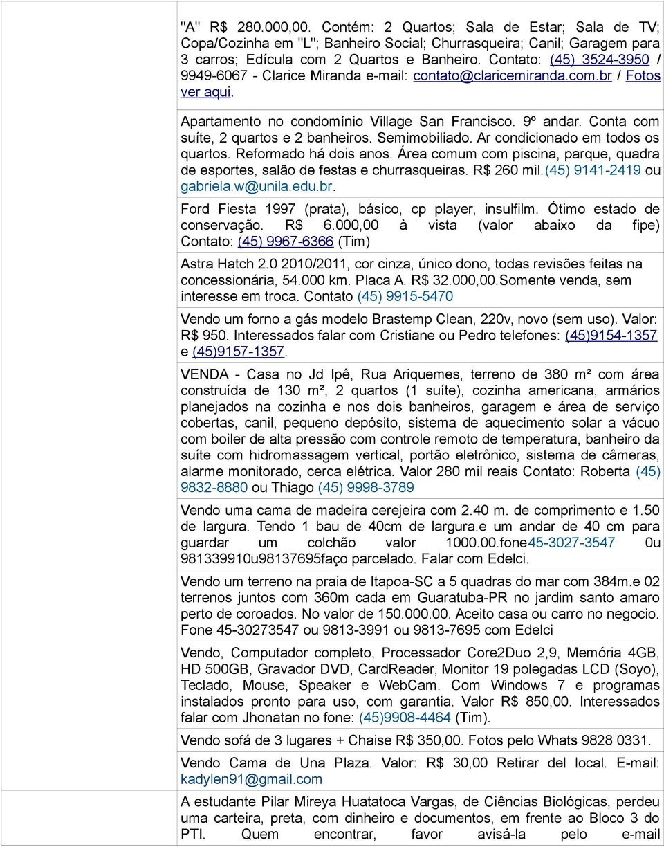 Conta com suíte, 2 quartos e 2 banheiros. Semimobiliado. Ar condicionado em todos os quartos. Reformado há dois anos.