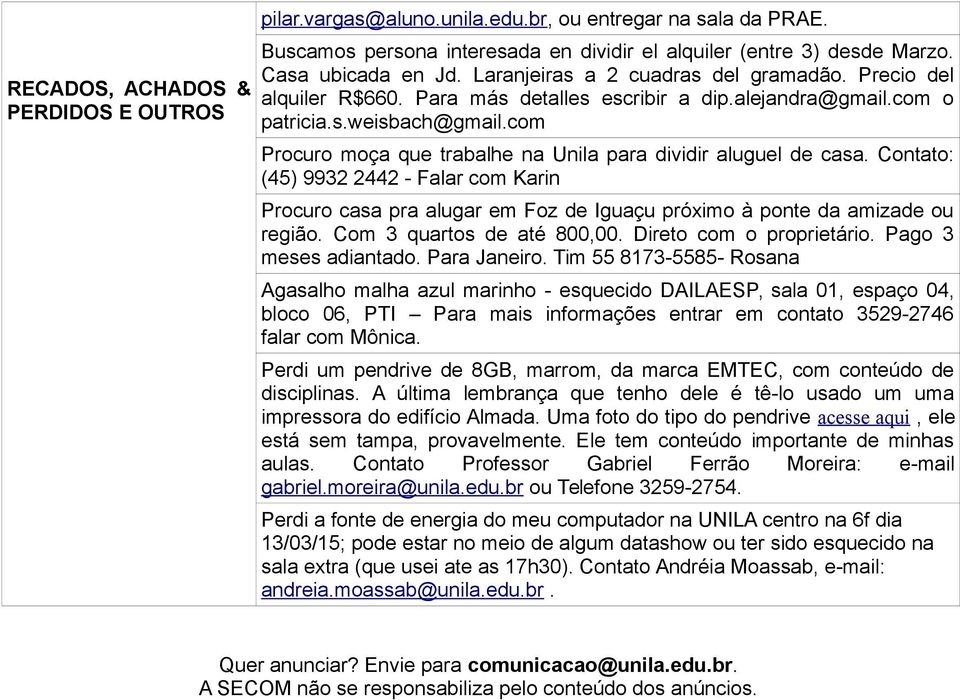 com Procuro moça que trabalhe na Unila para dividir aluguel de casa. Contato: (45) 9932 2442 - Falar com Karin Procuro casa pra alugar em Foz de Iguaçu próximo à ponte da amizade ou região.