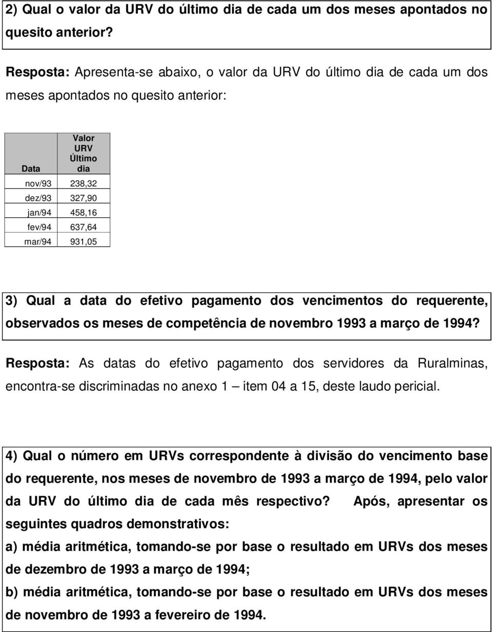 mar/94 931,05 3) Qual a data do efetivo pagamento dos vencimentos do requerente, observados os meses de competência de novembro 1993 a março de 1994?