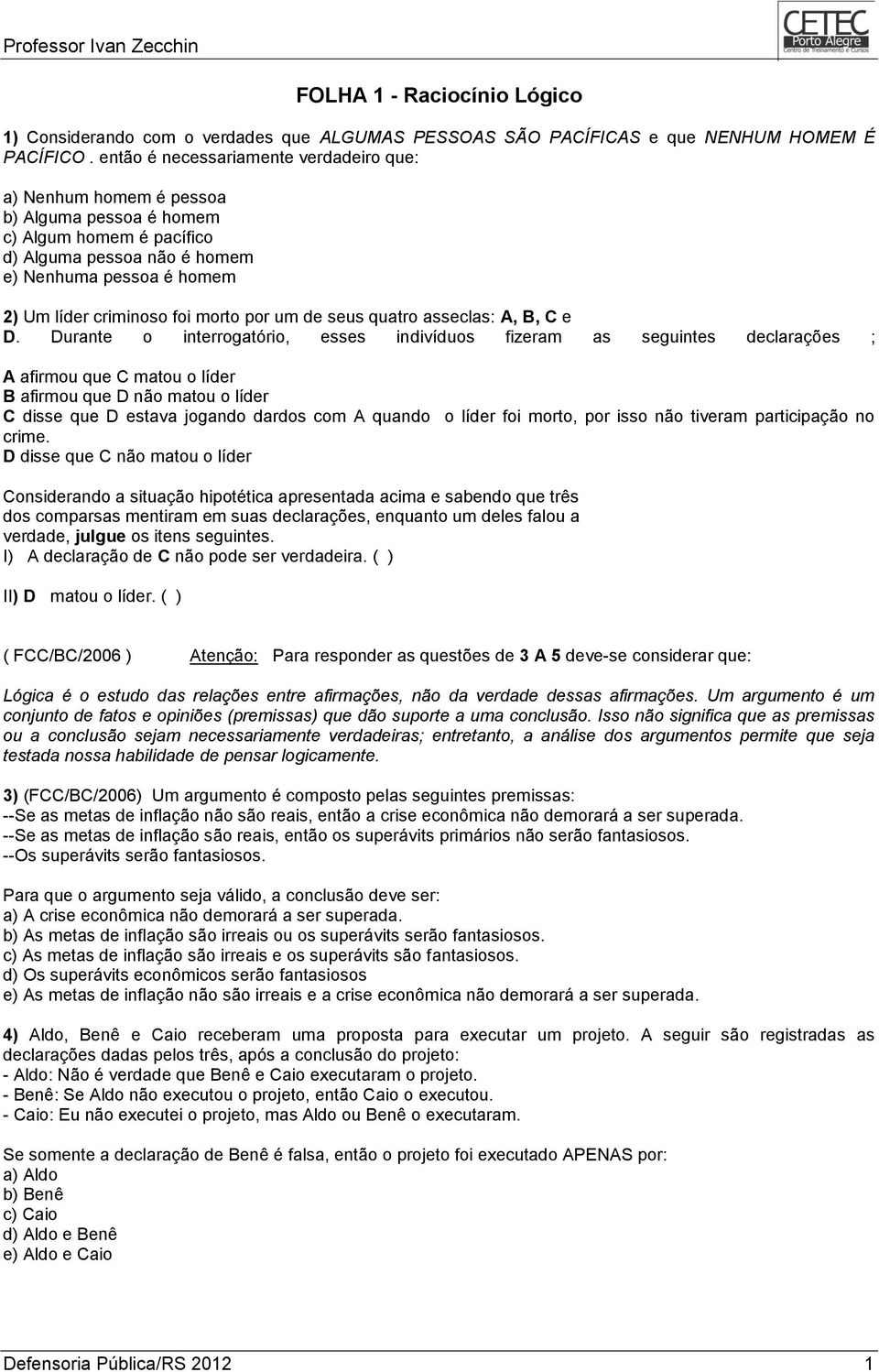 morto por um de seus quatro asseclas: A, B, C e D.