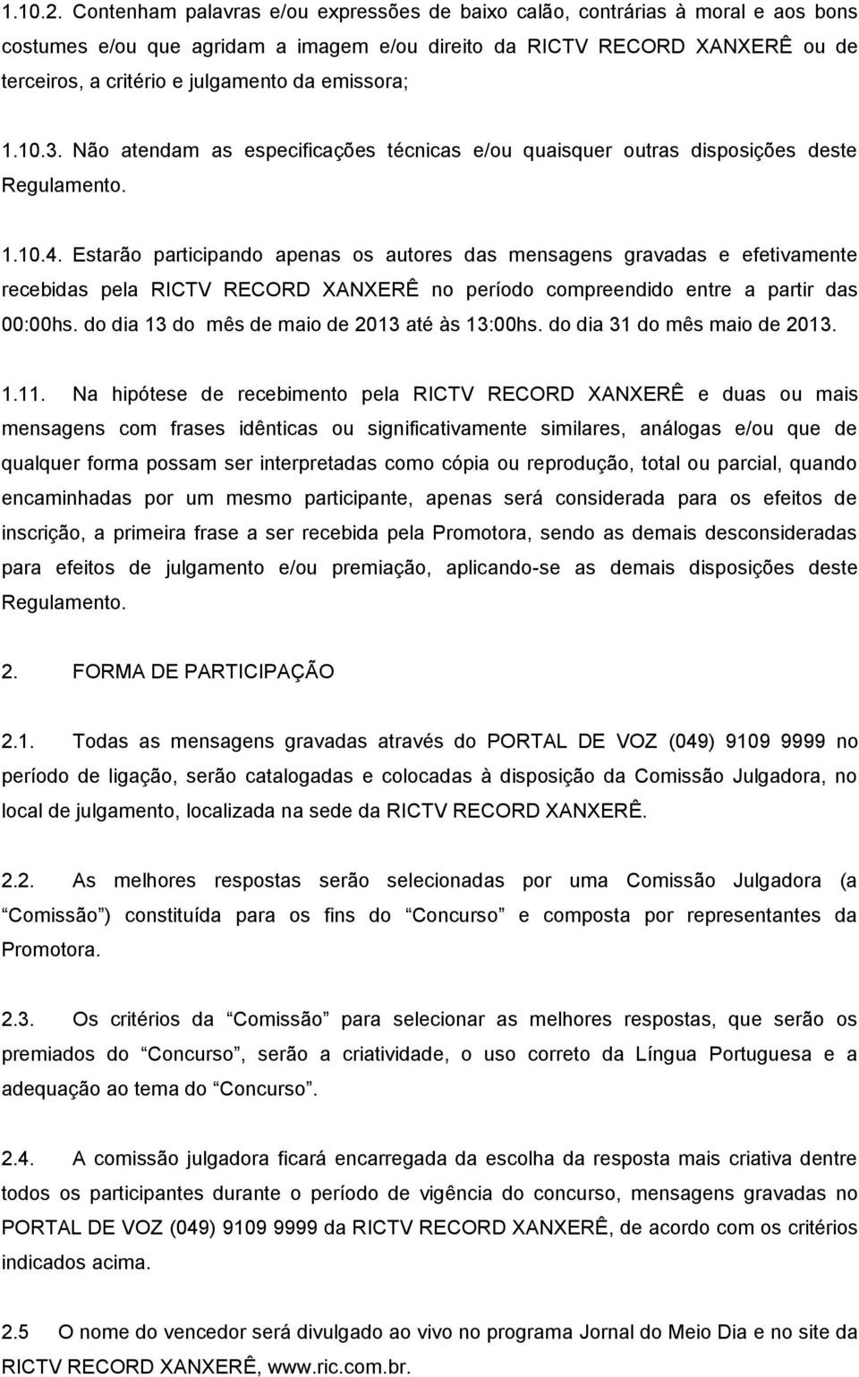 emissora; 1.10.3. Não atendam as especificações técnicas e/ou quaisquer outras disposições deste Regulamento. 1.10.4.