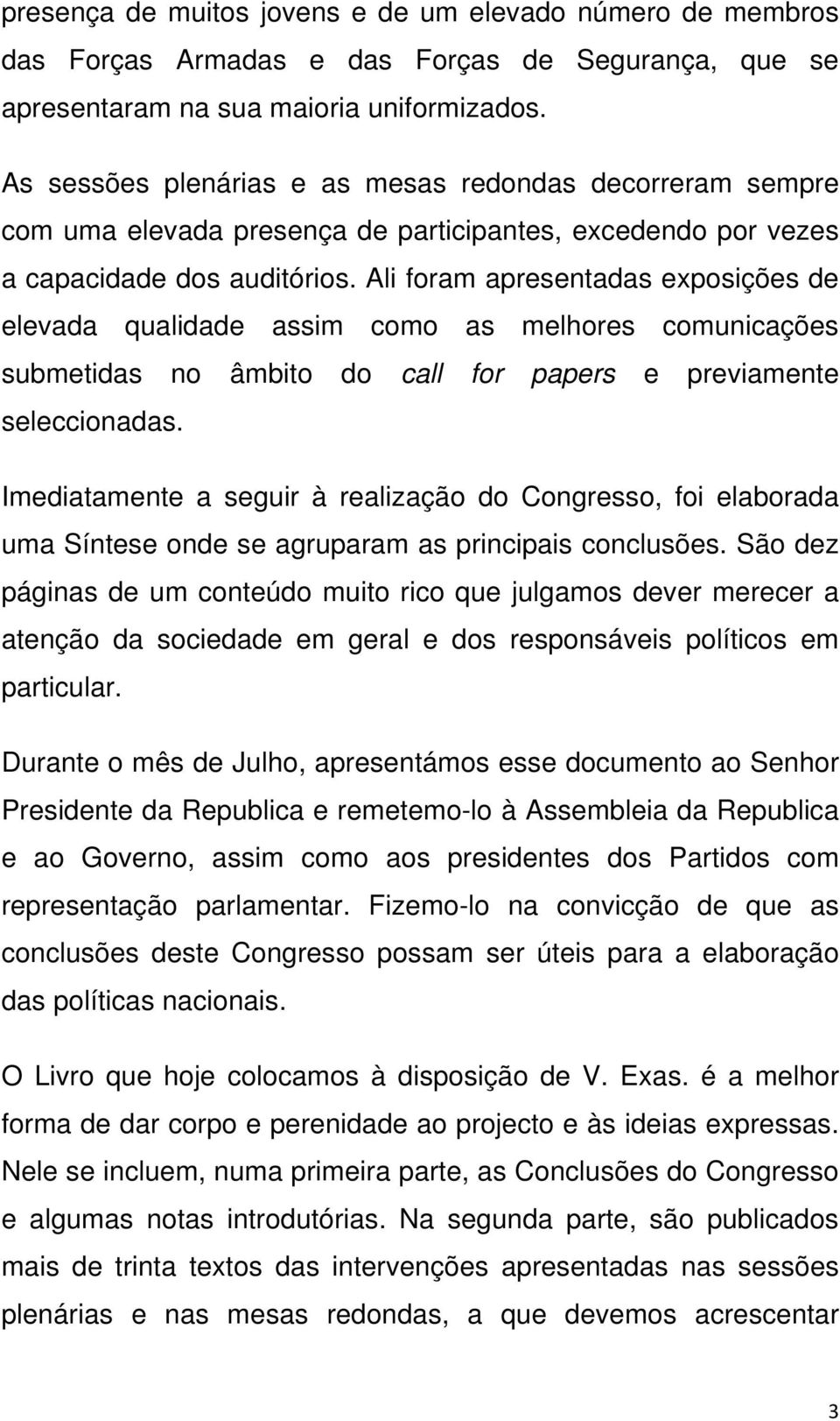 Ali foram apresentadas exposições de elevada qualidade assim como as melhores comunicações submetidas no âmbito do call for papers e previamente seleccionadas.