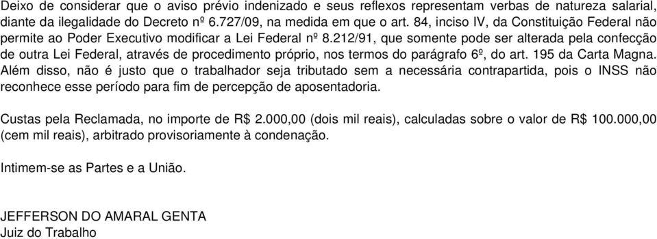 212/91, que somente pode ser alterada pela confecção de outra Lei Federal, através de procedimento próprio, nos termos do parágrafo 6º, do art. 195 da Carta Magna.