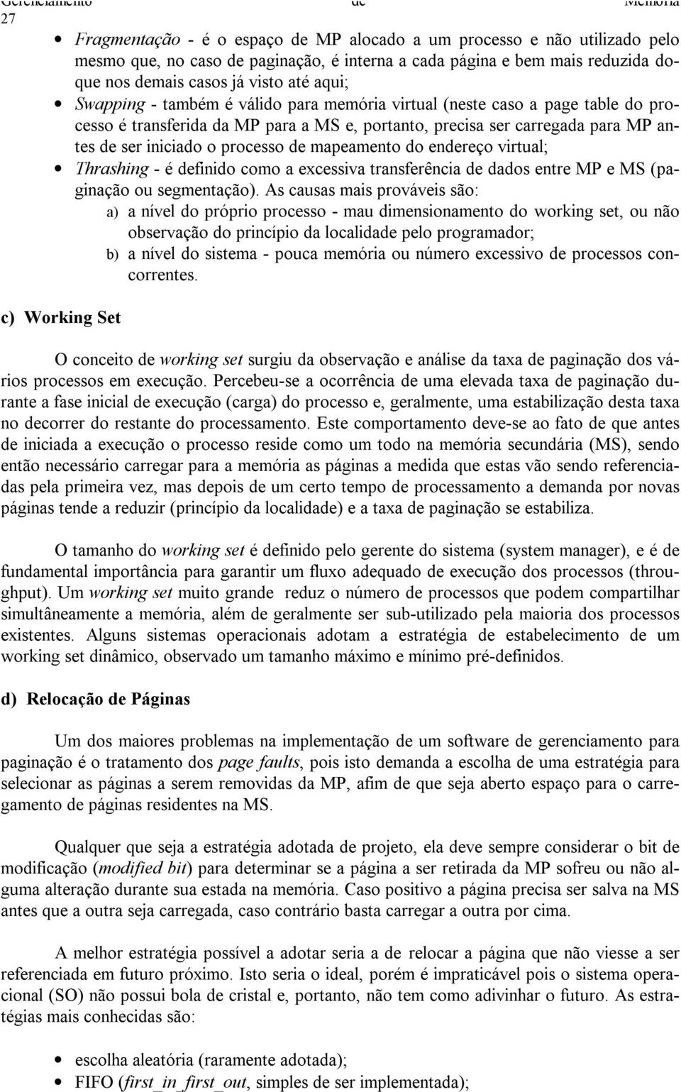 iniciado o processo de mapeamento do endereço virtual; Thrashing - é definido como a excessiva transferência de dados entre MP e MS (paginação ou segmentação).