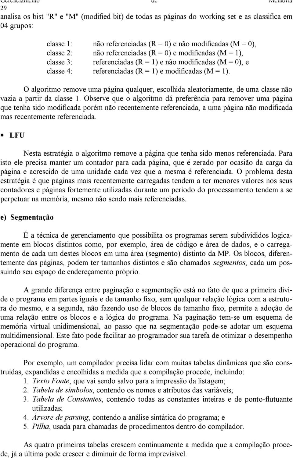 O algoritmo remove uma página qualquer, escolhida aleatoriamente, de uma classe não vazia a partir da classe 1.