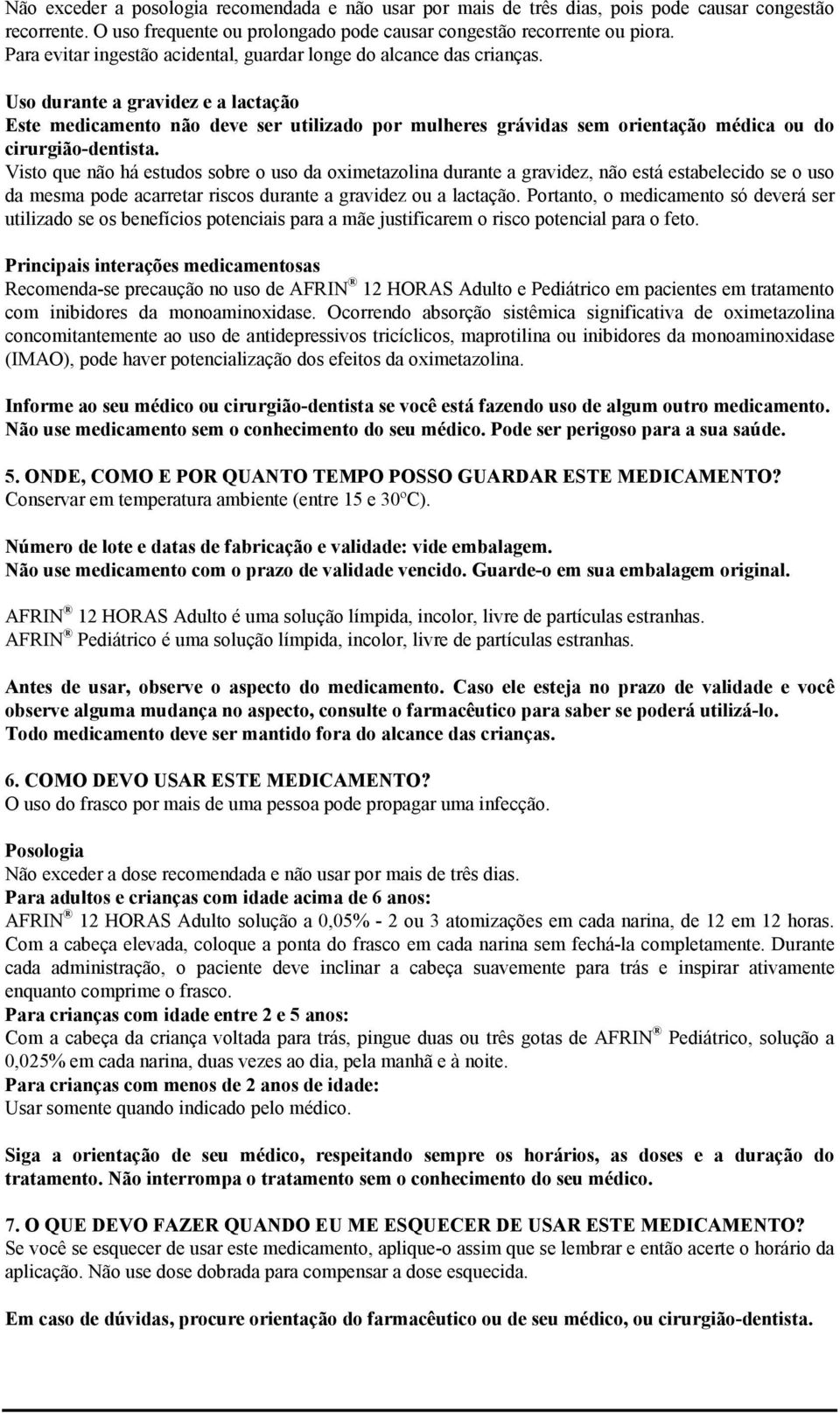 Uso durante a gravidez e a lactação Este medicamento não deve ser utilizado por mulheres grávidas sem orientação médica ou do cirurgião-dentista.