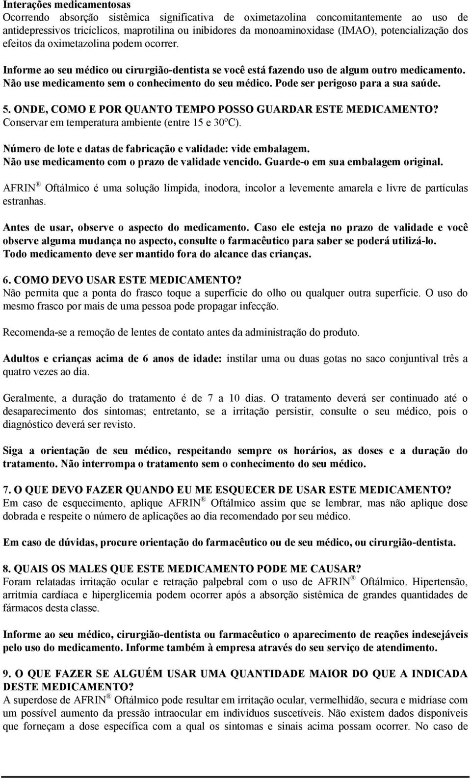 Não use medicamento sem o conhecimento do seu médico. Pode ser perigoso para a sua saúde. 5. ONDE, COMO E POR QUANTO TEMPO POSSO GUARDAR ESTE MEDICAMENTO?