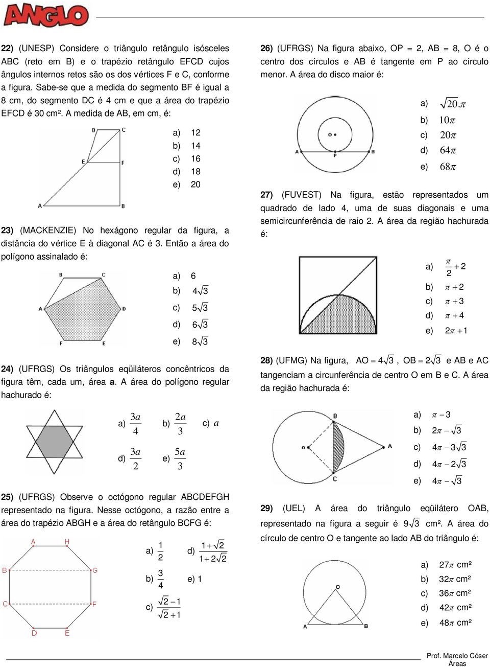 A medida de AB, em cm, é: a) 1 b) 1 c) 16 d) 18 0 ) (MACKENZIE) No hexágono regular da figura, a distância do vértice E à diagonal AC é.