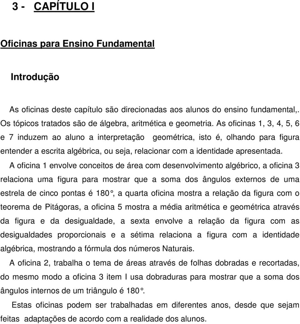 A oficina envolve conceitos de área com desenvolvimento algébrico, a oficina 3 relaciona uma figura para mostrar que a soma dos ângulos externos de uma estrela de cinco pontas é 80, a quarta oficina