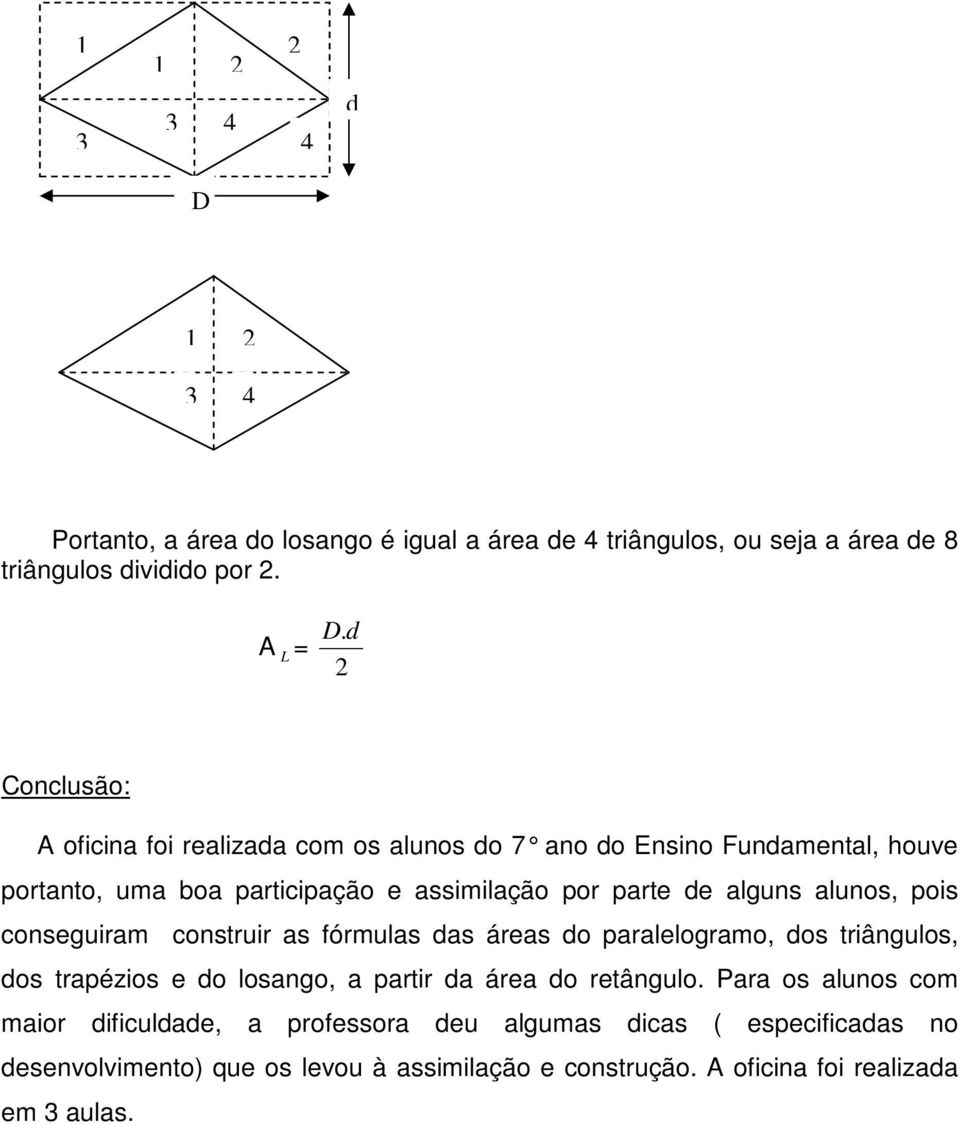 alunos, pois conseguiram construir as fórmulas das áreas do paralelogramo, dos triângulos, dos trapézios e do losango, a partir da área do retângulo.