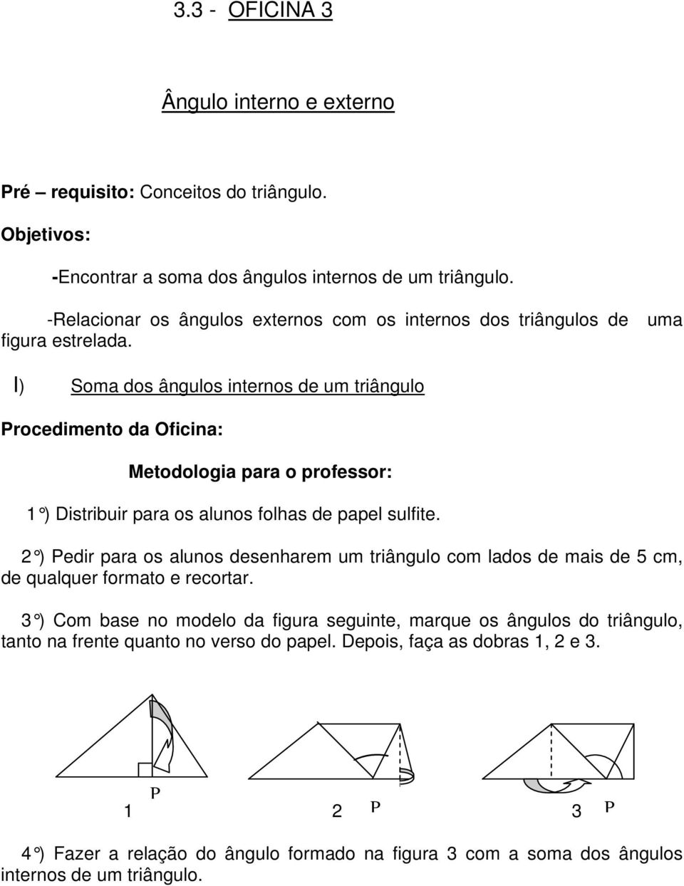 I) Soma dos ângulos internos de um triângulo Procedimento da Oficina: Metodologia para o professor: ) Distribuir para os alunos folhas de papel sulfite.