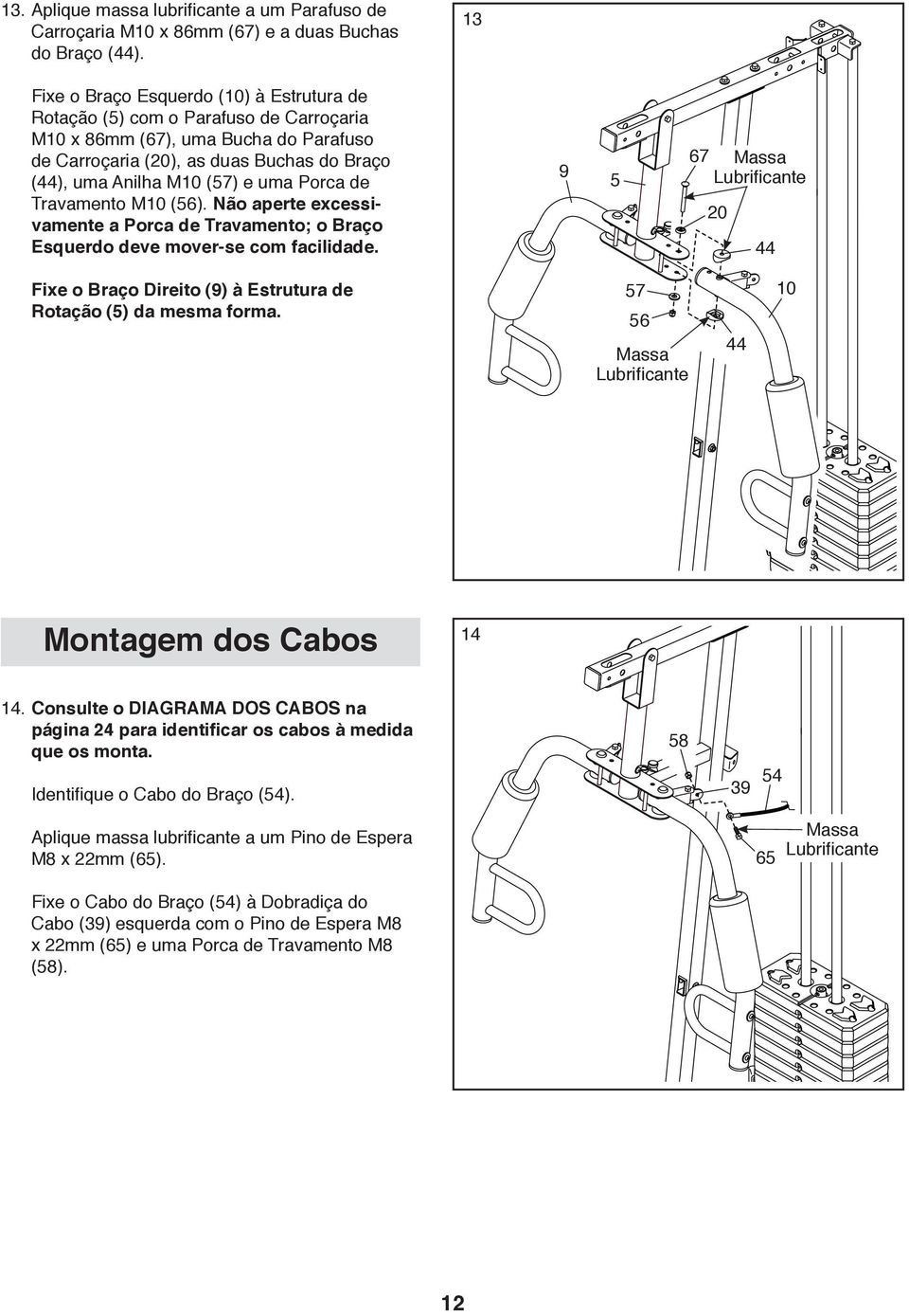 Porca de Travamento M10 (). Não aperte excessivamente a Porca de Travamento; o Braço Esquerdo deve mover-se com facilidade.