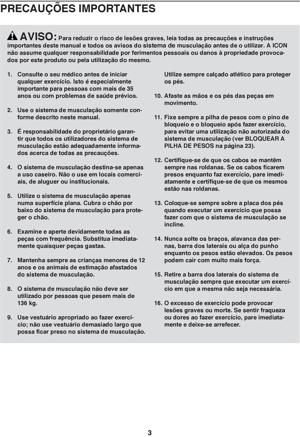 Consulte o seu médico antes de iniciar qualquer exercício. Isto é especialmente importante para pessoas com mais de 35 anos ou com problemas de saúde prévios. 2.