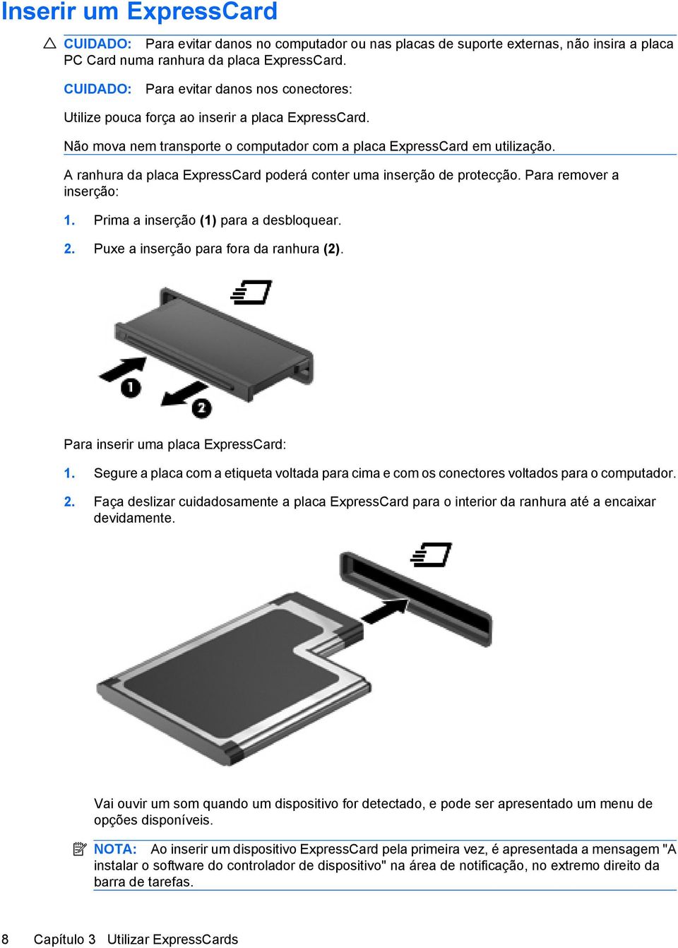 A ranhura da placa ExpressCard poderá conter uma inserção de protecção. Para remover a inserção: 1. Prima a inserção (1) para a desbloquear. 2. Puxe a inserção para fora da ranhura (2).