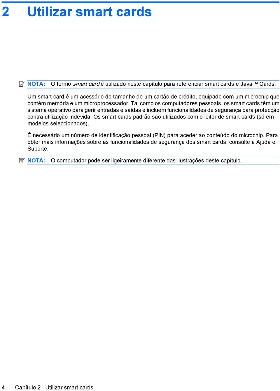 Tal como os computadores pessoais, os smart cards têm um sistema operativo para gerir entradas e saídas e incluem funcionalidades de segurança para protecção contra utilização indevida.