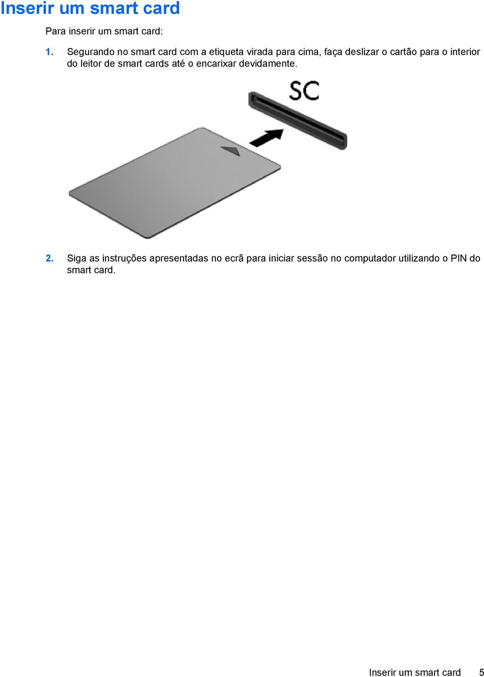 para o interior do leitor de smart cards até o encarixar devidamente. 2.