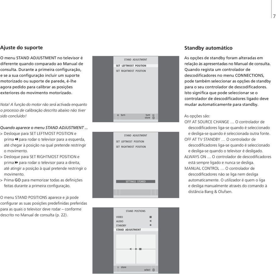 A função do motor não será activada enquanto o processo de calibração descrito abaixo não tiver sido concluído! Quando aparece o menu STAND ADJUSTMENT.