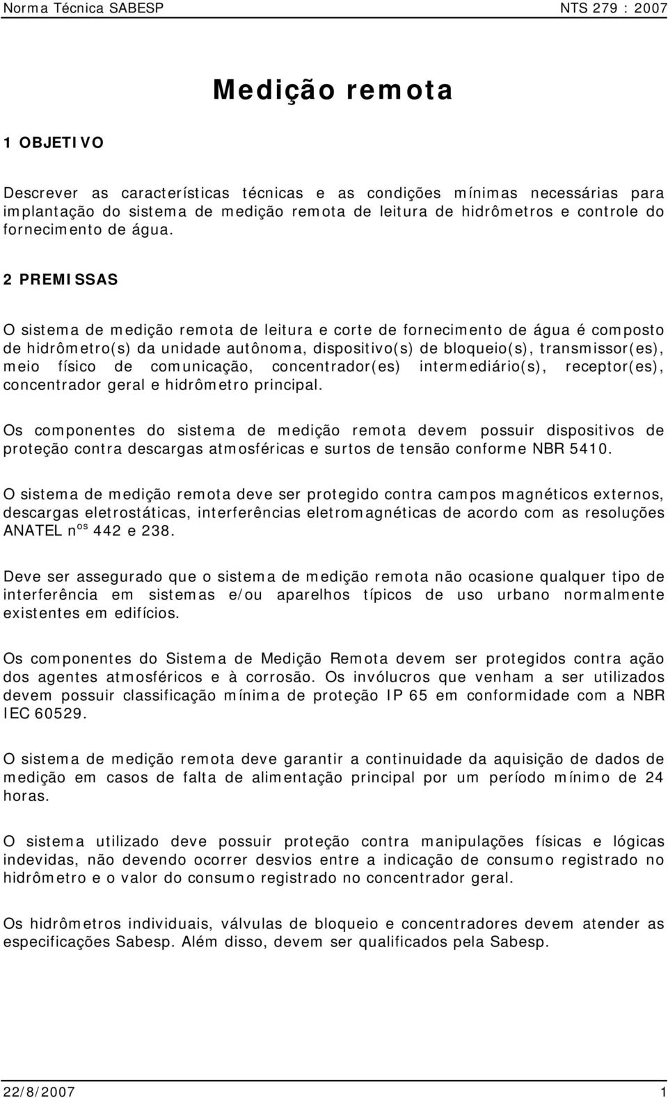 2 PREMISSAS O sistema de medição remota de leitura e corte de fornecimento de água é composto de hidrômetro(s) da unidade autônoma, dispositivo(s) de bloqueio(s), transmissor(es), meio físico de