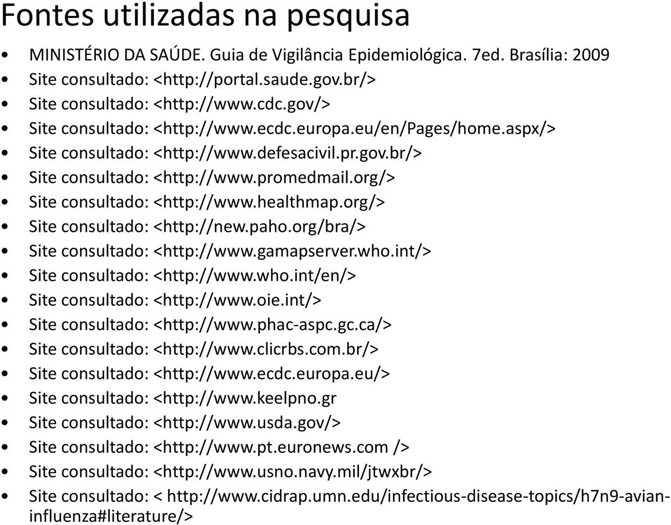 healthmap.org/> Site consultado: <http://new.paho.org/bra/> Site consultado: <http://www.gamapserver.who.int/> Site consultado: <http://www.who.int/en/> Site consultado: <http://www.oie.