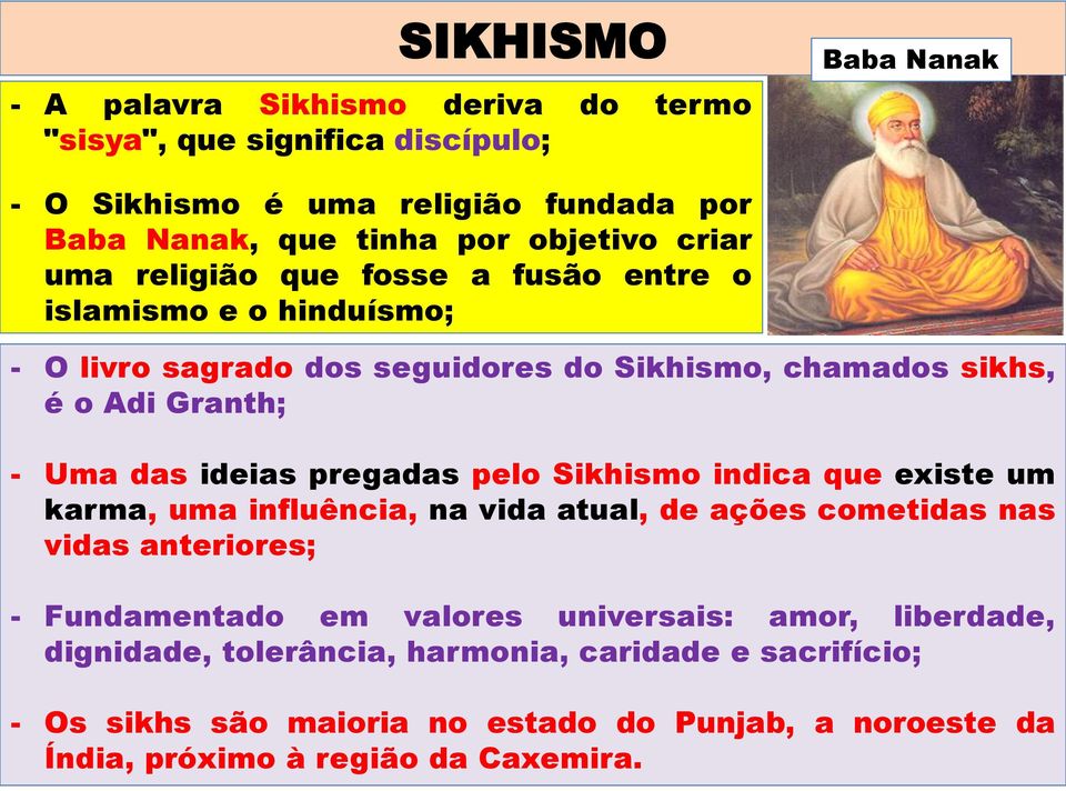 das ideias pregadas pelo Sikhismo indica que existe um karma, uma influência, na vida atual, de ações cometidas nas vidas anteriores; - Fundamentado em valores