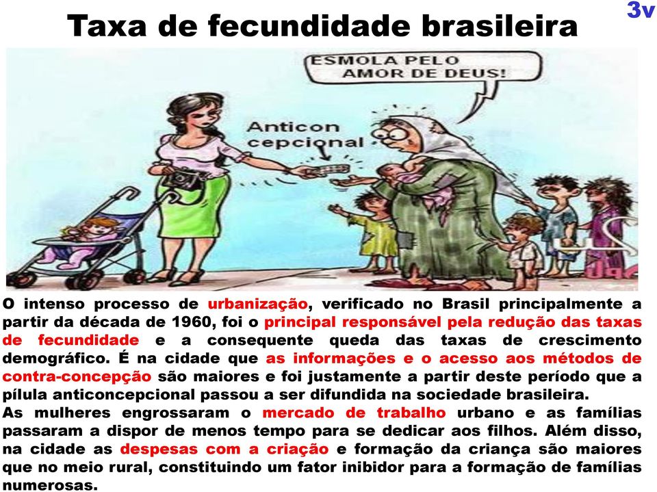 É na cidade que as informações e o acesso aos métodos de contra-concepção são maiores e foi justamente a partir deste período que a pílula anticoncepcional passou a ser difundida na