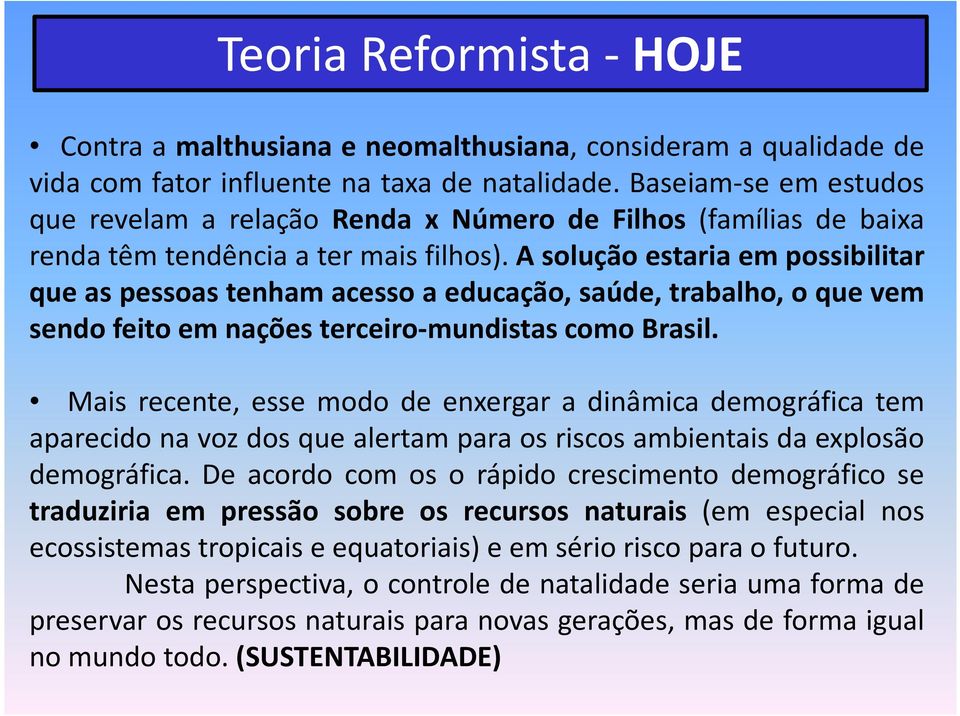 A solução estaria em possibilitar que as pessoas tenham acesso a educação, saúde, trabalho, o que vem sendo feito em nações terceiro-mundistas como Brasil.