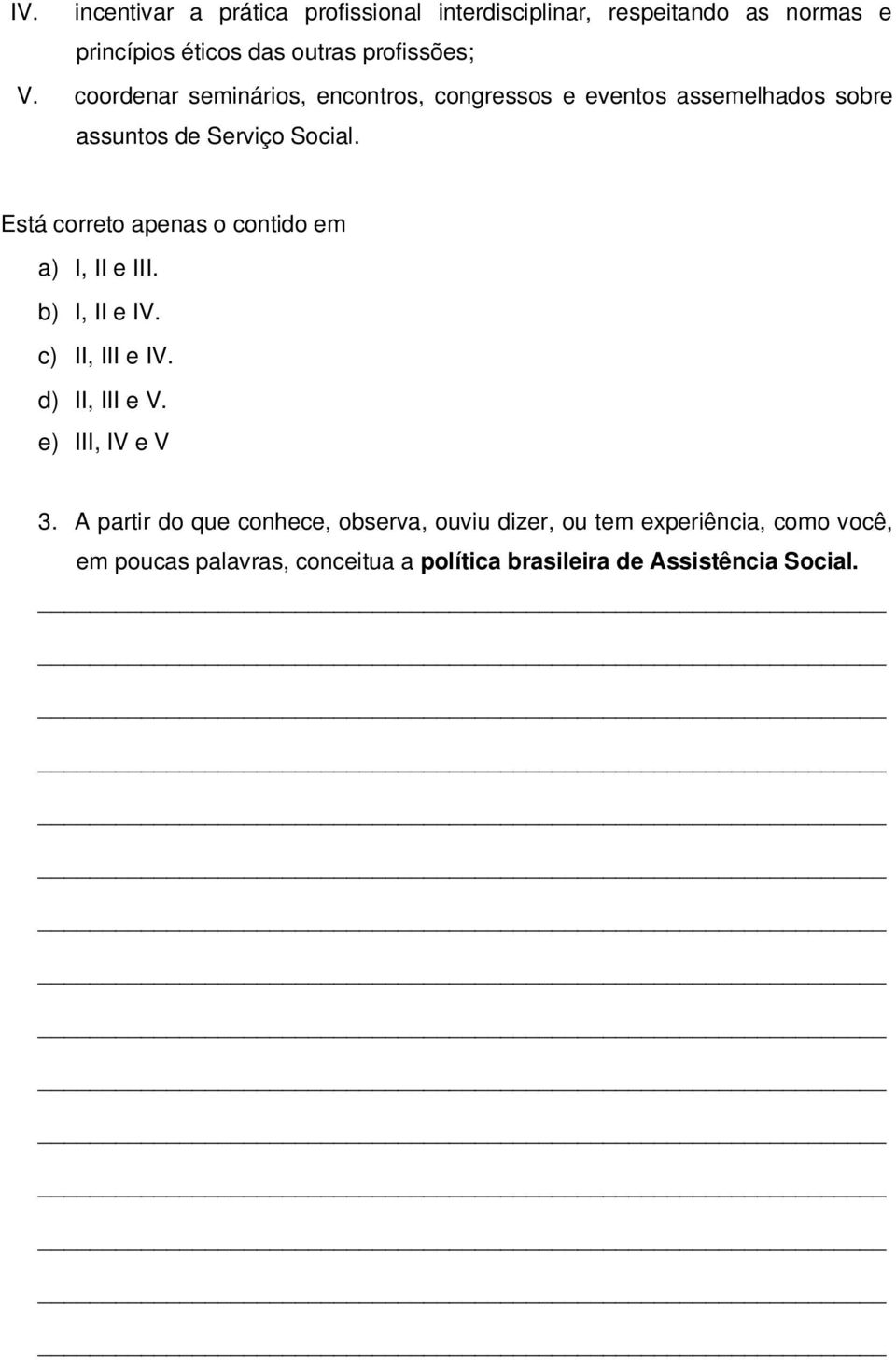 Está correto apenas o contido em a) I, II e III. b) I, II e IV. c) II, III e IV. d) II, III e V. e) III, IV e V 3.