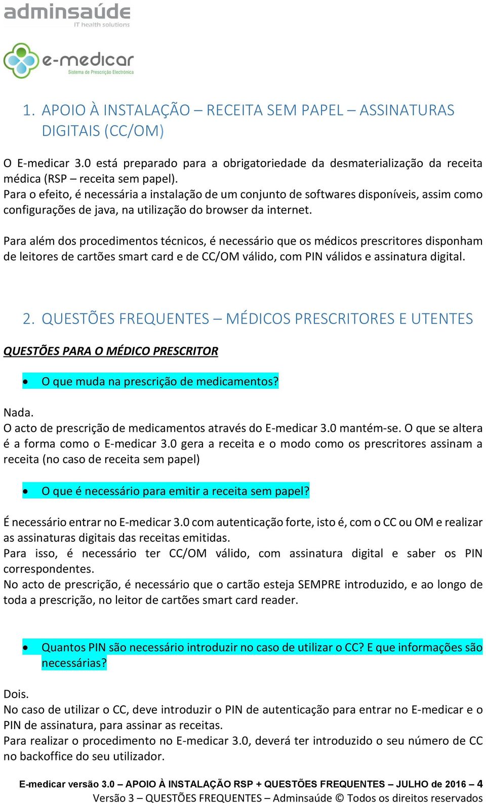 Para além dos procedimentos técnicos, é necessário que os médicos prescritores disponham de leitores de cartões smart card e de CC/OM válido, com PIN válidos e assinatura digital. 2.