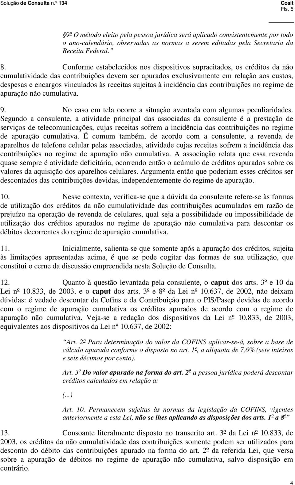 receitas sujeitas à incidência das contribuições no regime de apuração não cumulativa. 9. No caso em tela ocorre a situação aventada com algumas peculiaridades.