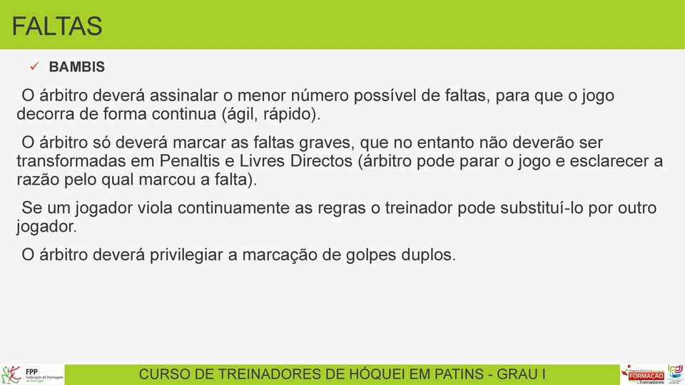 O árbitro só deverá marcar as faltas graves, que no entanto não deverão ser transformadas em Penaltis e Livres Directos