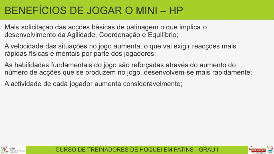 físicas e mentais por parte dos jogadores; As habilidades fundamentais do jogo são reforçadas através do aumento do