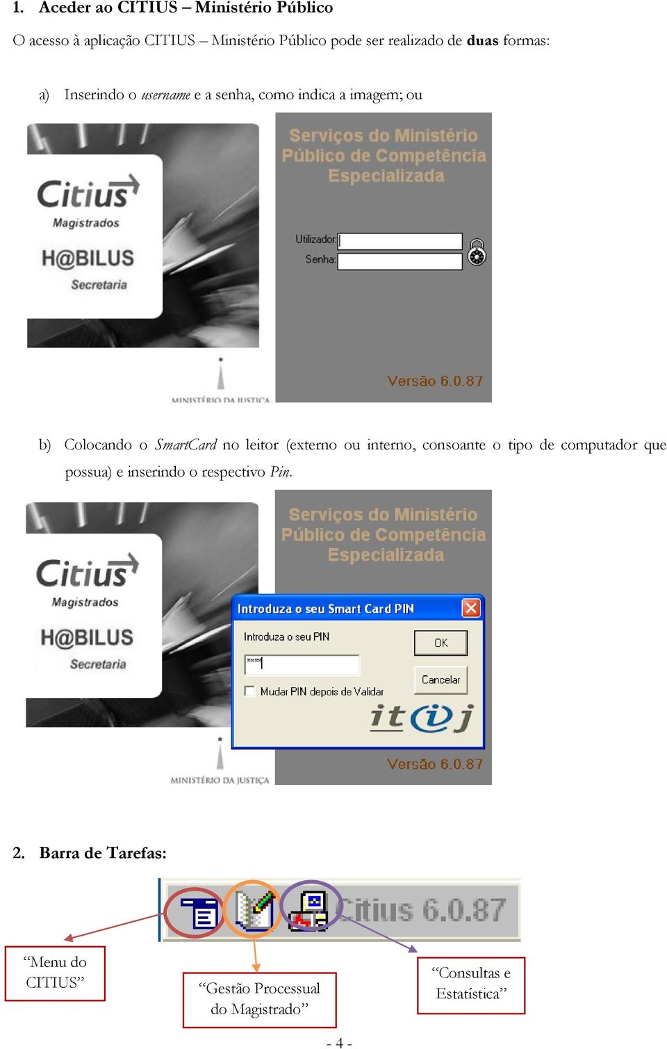 SmartCard no leitor (externo ou interno, consoante o tipo de computador que possua) e inserindo o