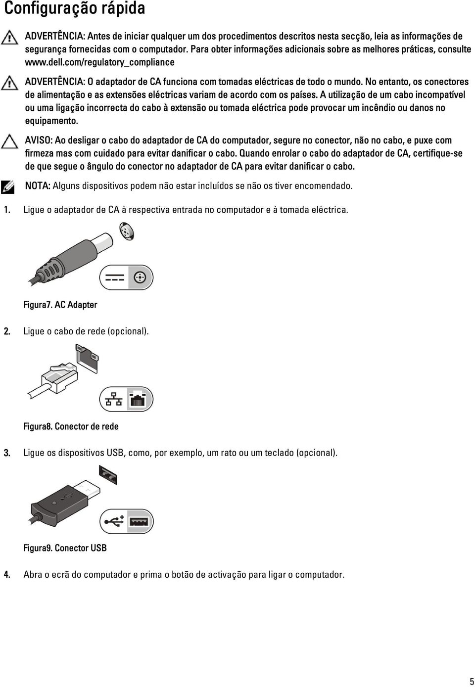 No entanto, os conectores de alimentação e as extensões eléctricas variam de acordo com os países.