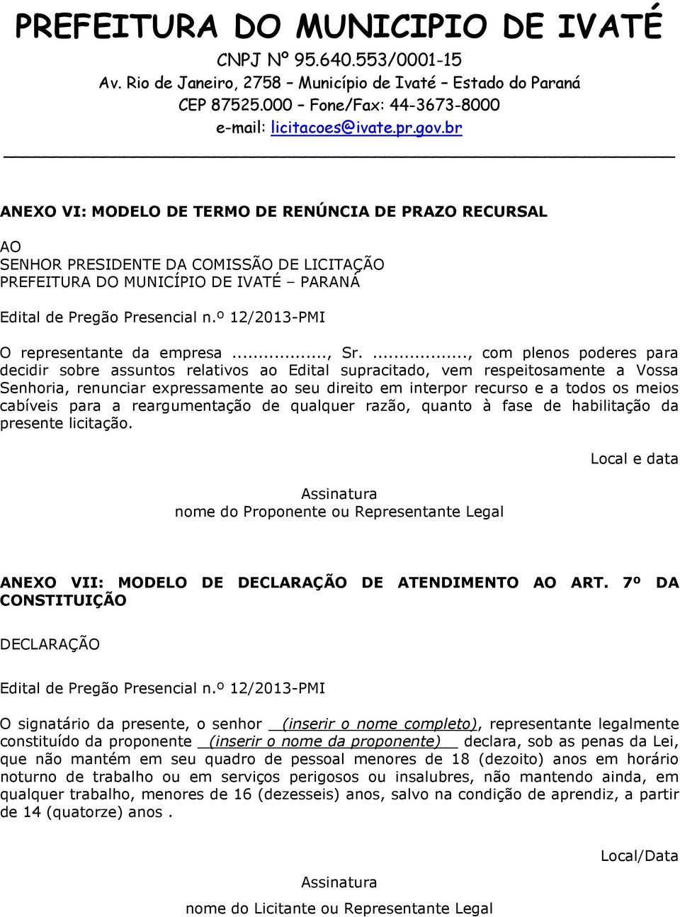 meios cabíveis para a reargumentação de qualquer razão, quanto à fase de habilitação da presente licitação.