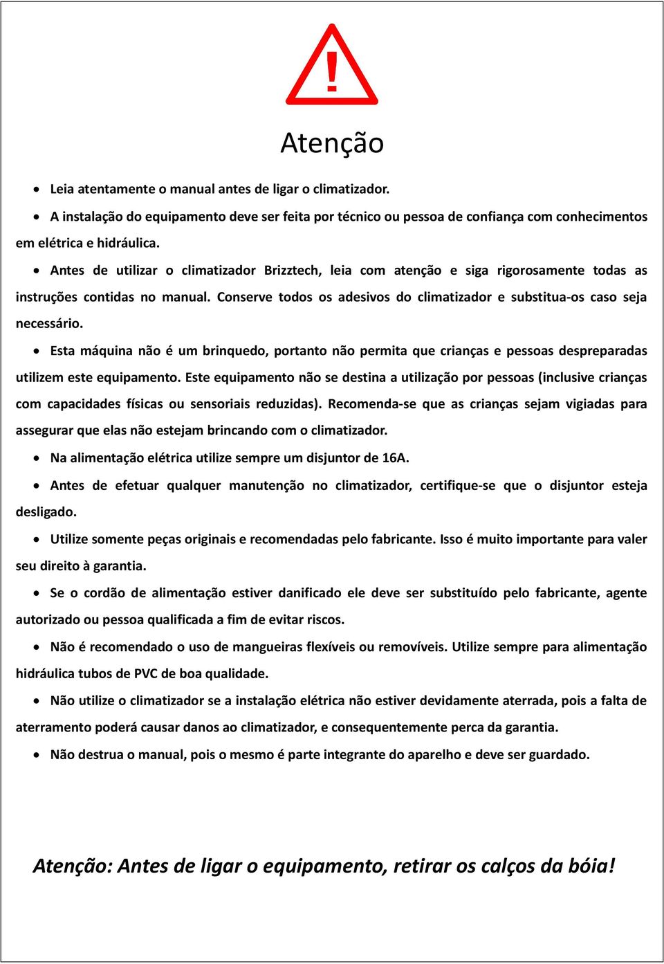 Conserve todos os adesivos do climatizador e substitua-os caso seja necessário. Esta máquina não é um brinquedo, portanto não permita que crianças e pessoas despreparadas utilizem este equipamento.