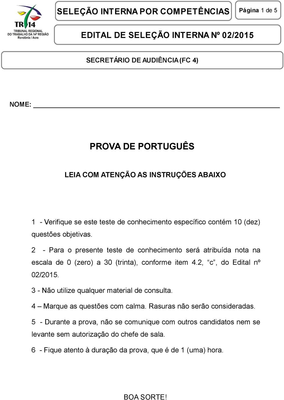 2, c, do Edital nº 02/2015. 3 - Não utilize qualquer material de consulta. 4 Marque as questões com calma. Rasuras não serão consideradas.