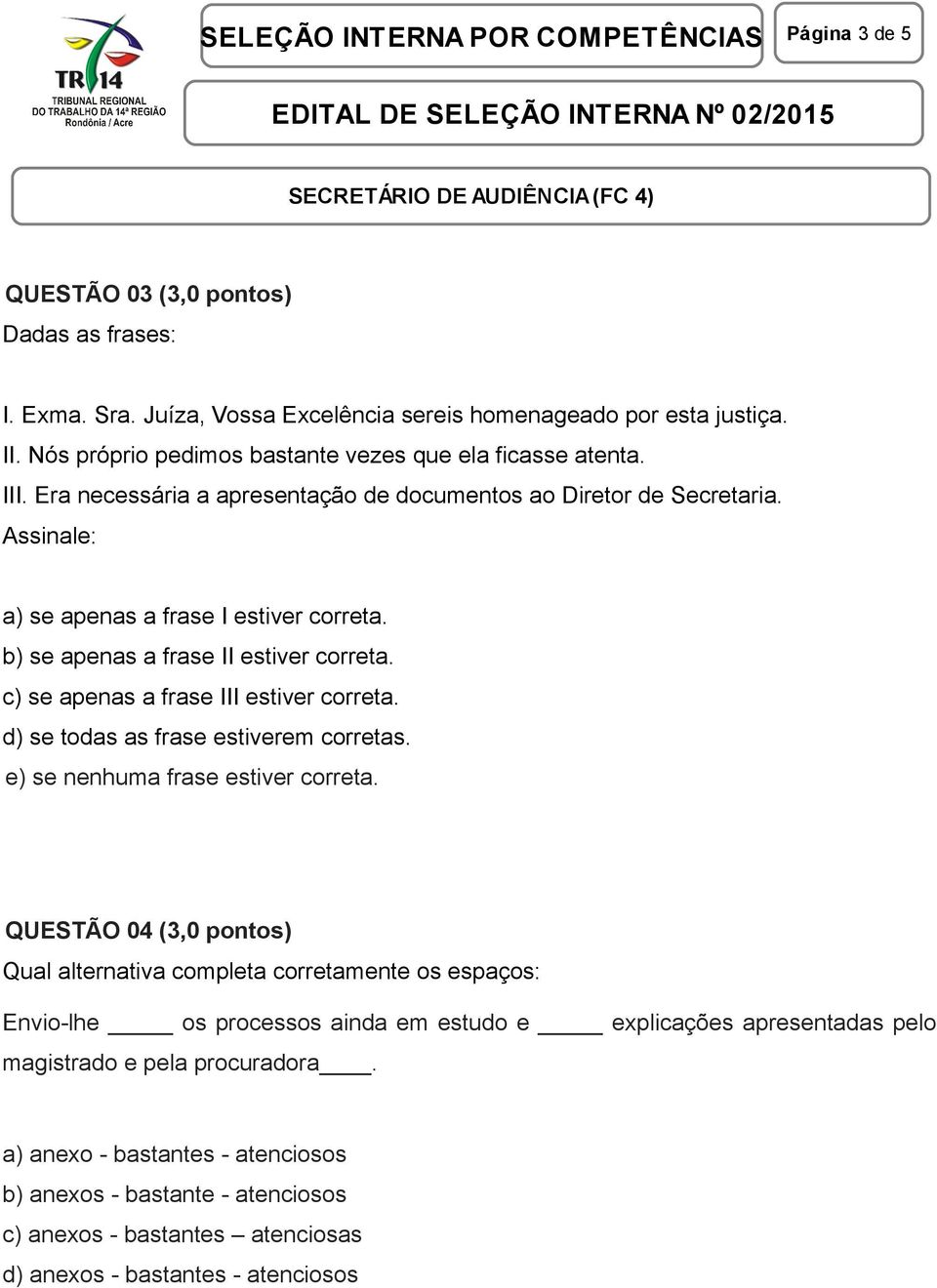 c) se apenas a frase III estiver correta. d) se todas as frase estiverem corretas. e) se nenhuma frase estiver correta.