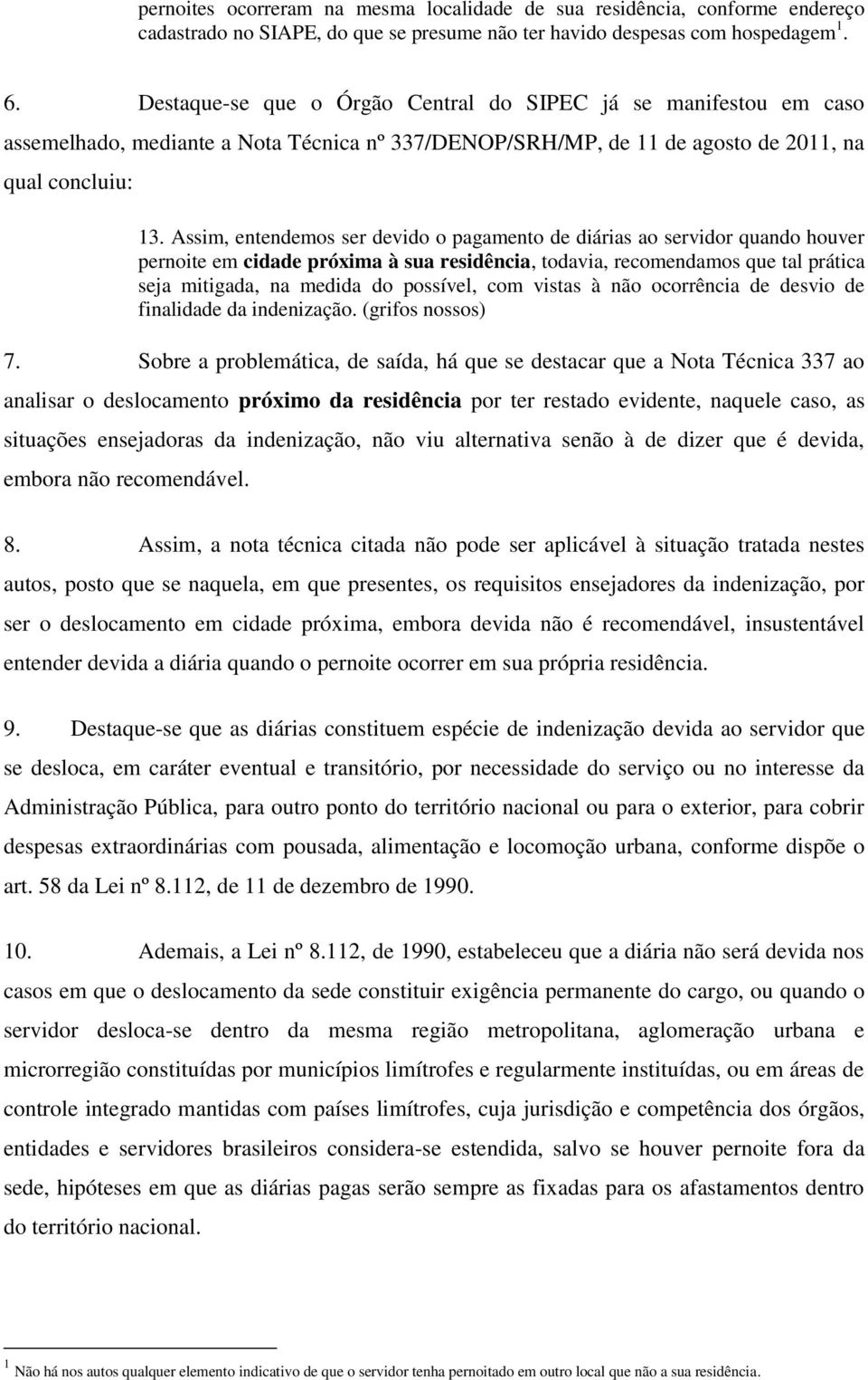 Assim, entendemos ser devido o pagamento de diárias ao servidor quando houver pernoite em cidade próxima à sua residência, todavia, recomendamos que tal prática seja mitigada, na medida do possível,