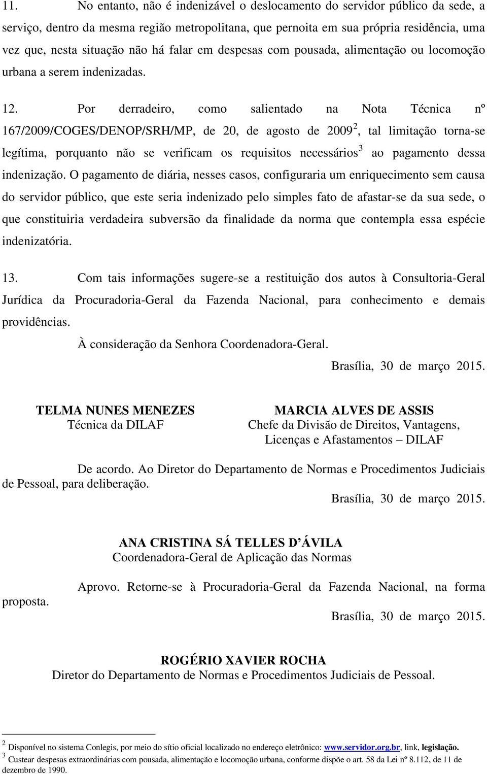 Por derradeiro, como salientado na Nota Técnica nº 167/2009/COGES/DENOP/SRH/MP, de 20, de agosto de 2009 2, tal limitação torna-se legítima, porquanto não se verificam os requisitos necessários 3 ao