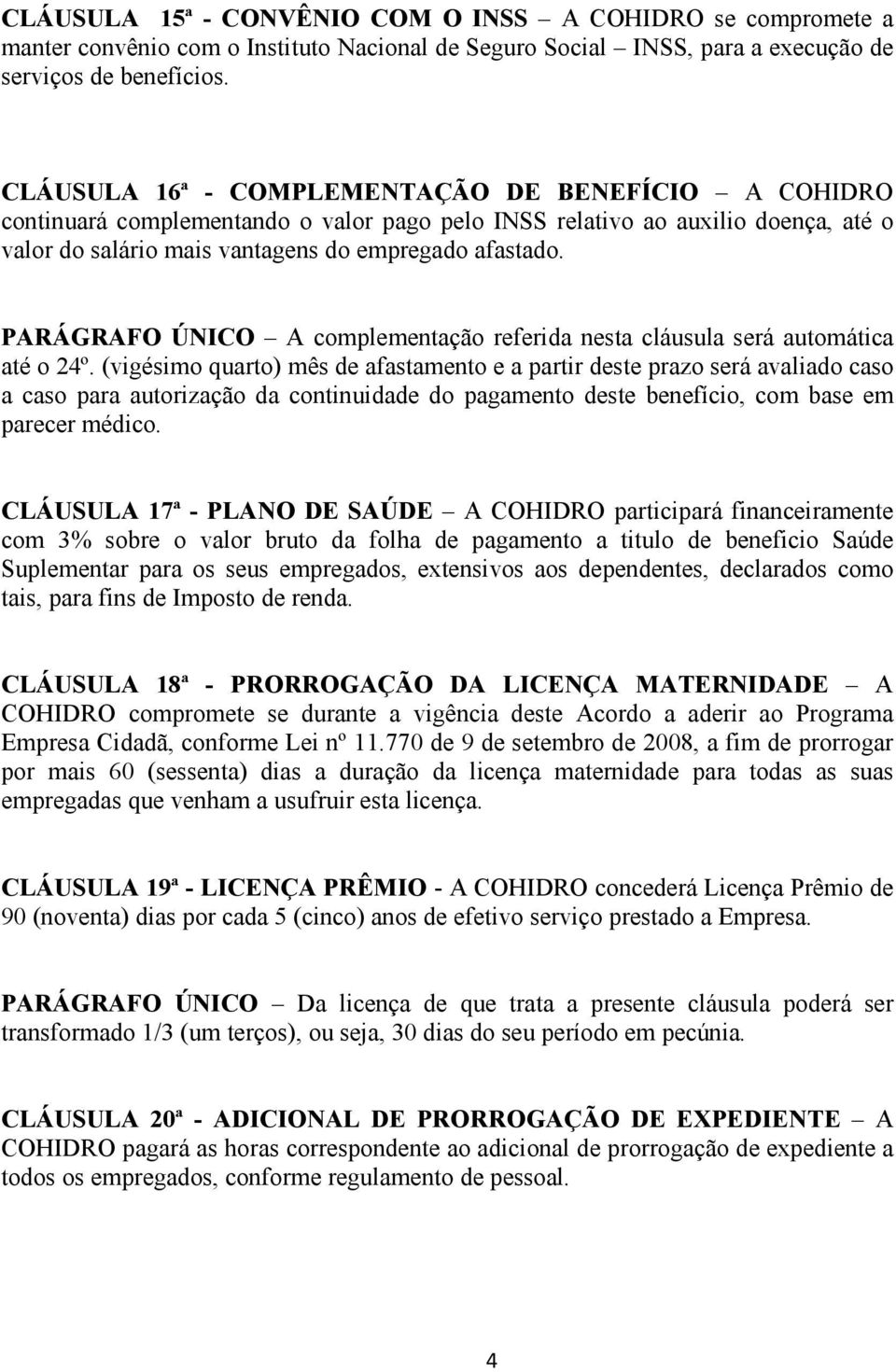 PARÁGRAFO ÚNICO A complementação referida nesta cláusula será automática até o 24º.