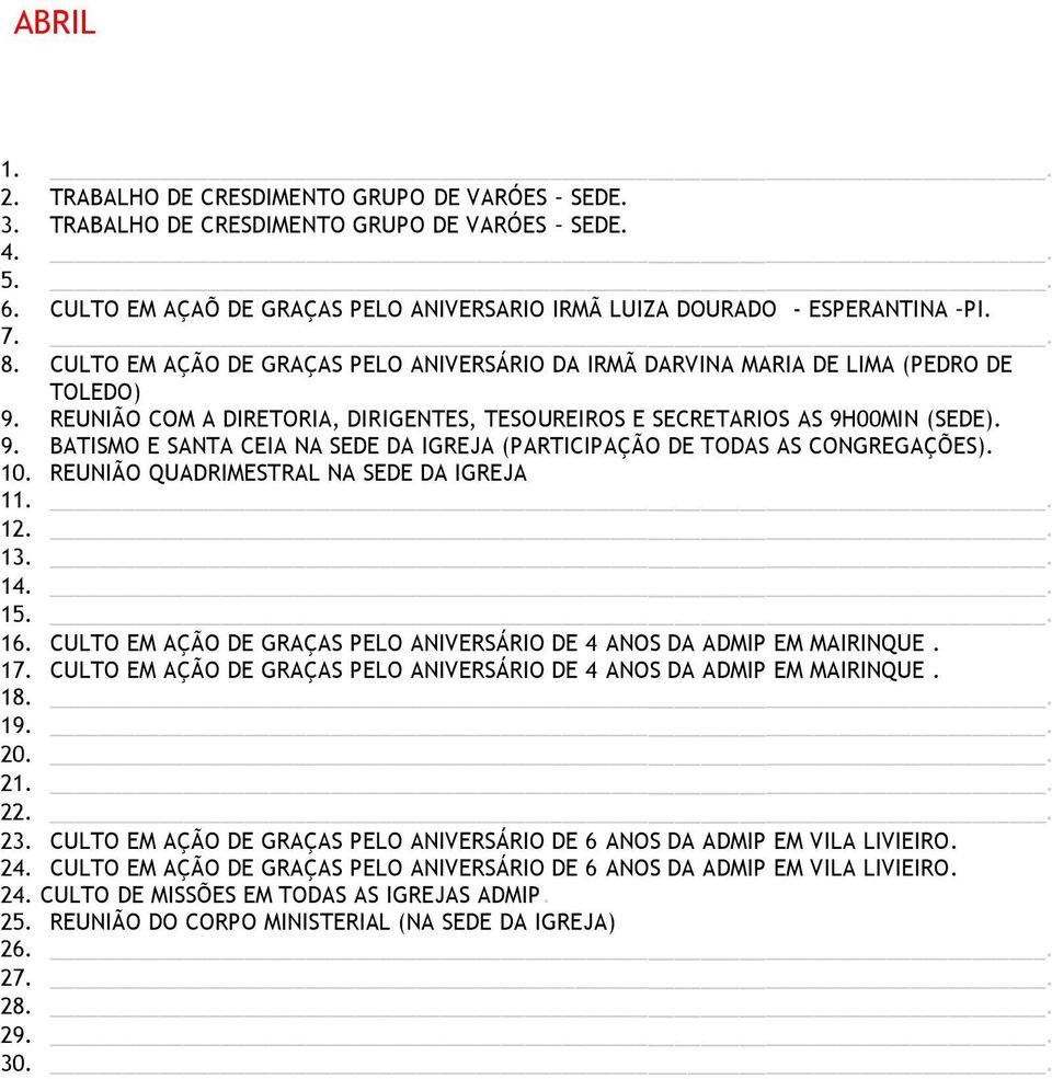 10. REUNIÃO QUADRIMESTRAL NA SEDE DA IGREJA 1 1 1 1 16. CULTO EM AÇÃO DE GRAÇAS PELO ANIVERSÁRIO DE 4 ANOS DA ADMIP EM MAIRINQUE. 17.