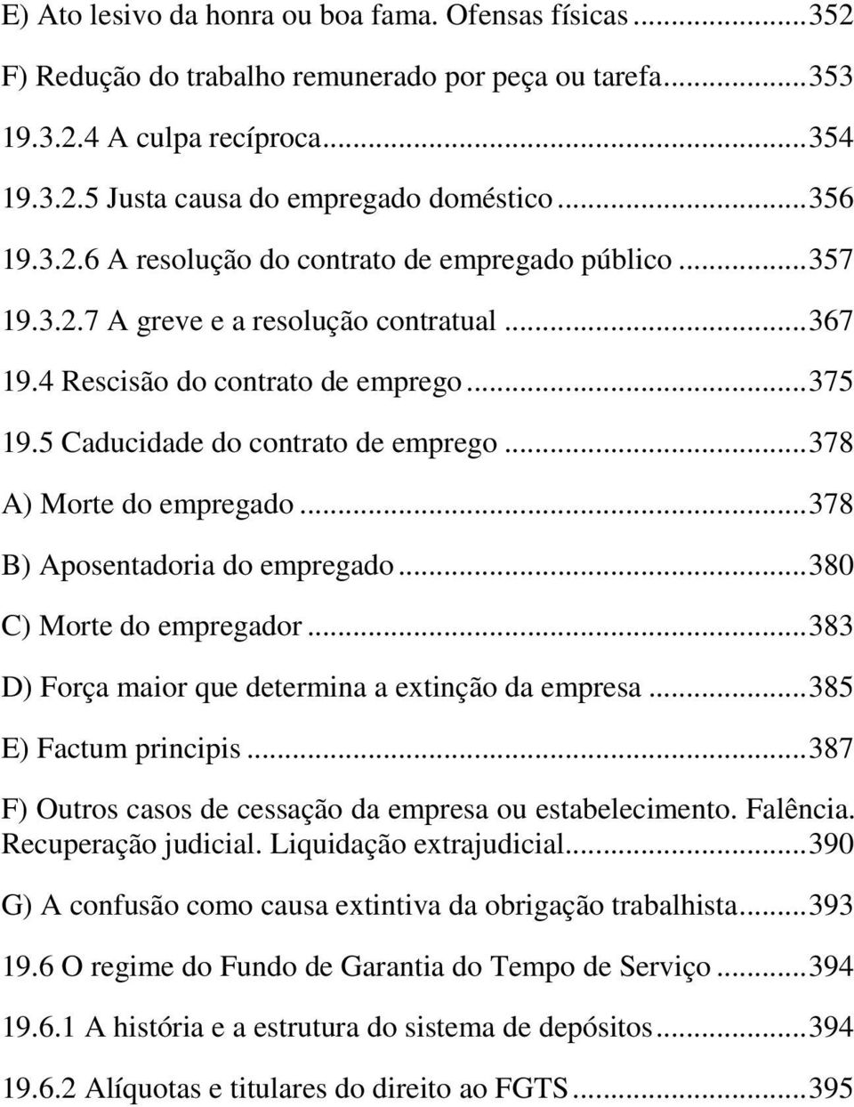 .. 378 A) Morte do empregado... 378 B) Aposentadoria do empregado... 380 C) Morte do empregador... 383 D) Força maior que determina a extinção da empresa... 385 E) Factum principis.