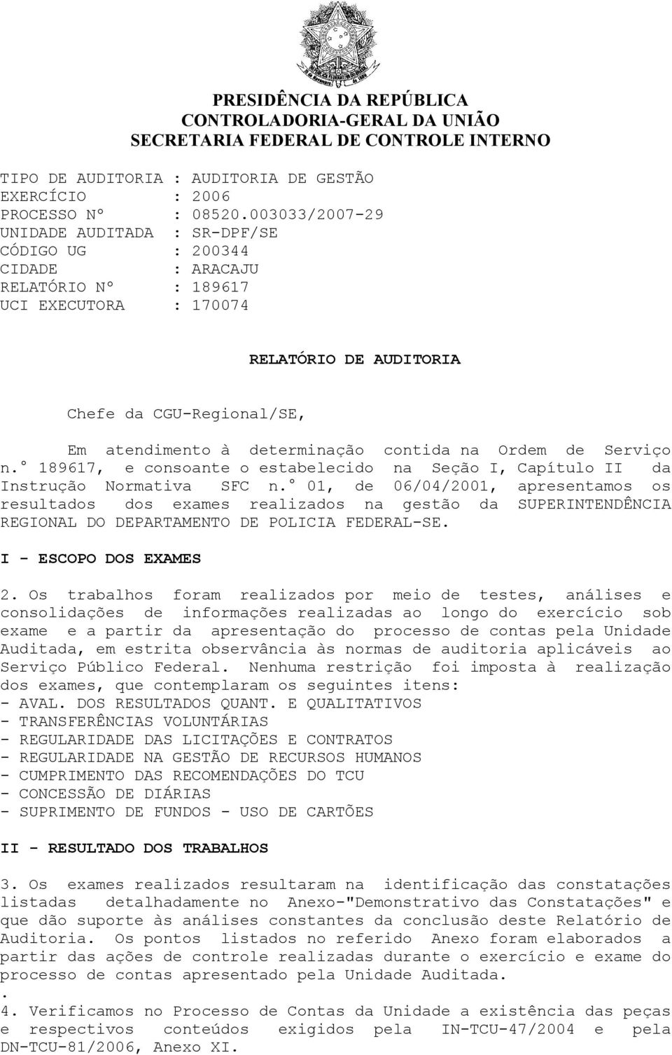 de Serviço n 189617, e consoante o estabelecido na Seção I, Capítulo II da Instrução Normativa SFC n 01, de 06/04/2001, apresentamos os resultados dos exames realizados na gestão da SUPERINTENDÊNCIA