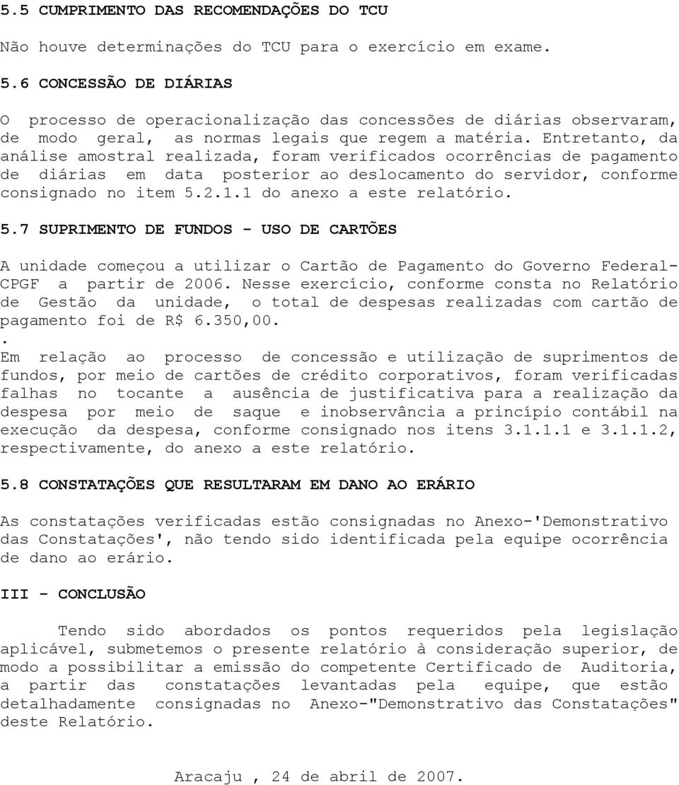 consignado no item 5211 do anexo a este relatório 57 SUPRIMENTO DE FUNDOS - USO DE CARTÕES A unidade começou a utilizar o Cartão de Pagamento do Governo Federal- CPGF a partir de 2006 Nesse